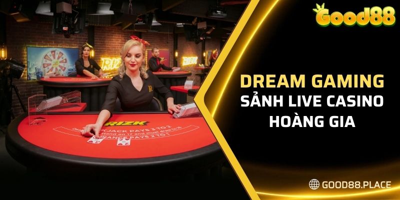 Dream Gaming - Sảnh Live Casino hoàng gia 