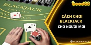 hướng dẫn cách chơi blackjack