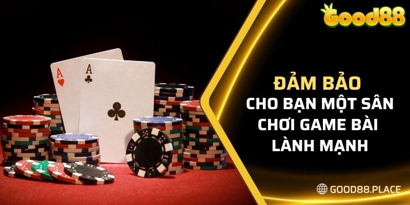 Đảm bảo cho bạn một sân chơi game bài lành mạnh