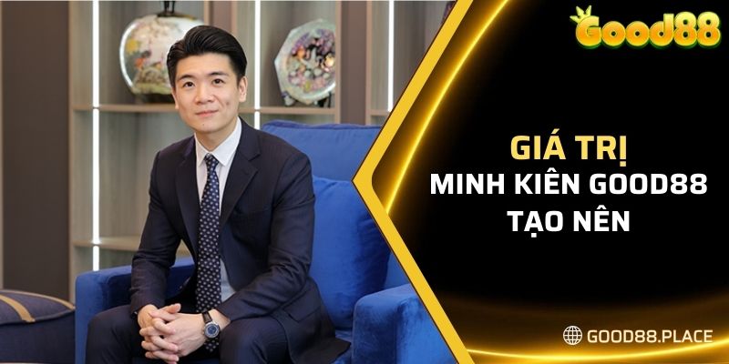 Giá trị Minh Kiên Good88 tạo nên