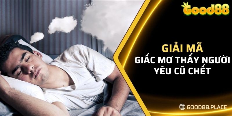 Giải mã giấc mơ thấy người yêu cũ chết và đám tang