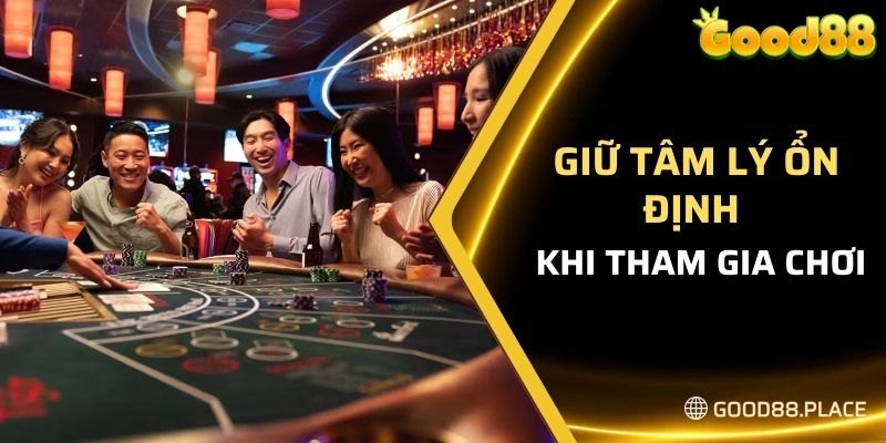 Giữ tâm lý ổn định, cảm xúc bình tĩnh khi tham gia bacarat