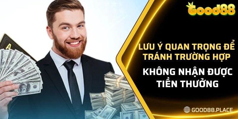 Lưu ý quan trọng để tránh trường hợp không nhận được tiền thưởng