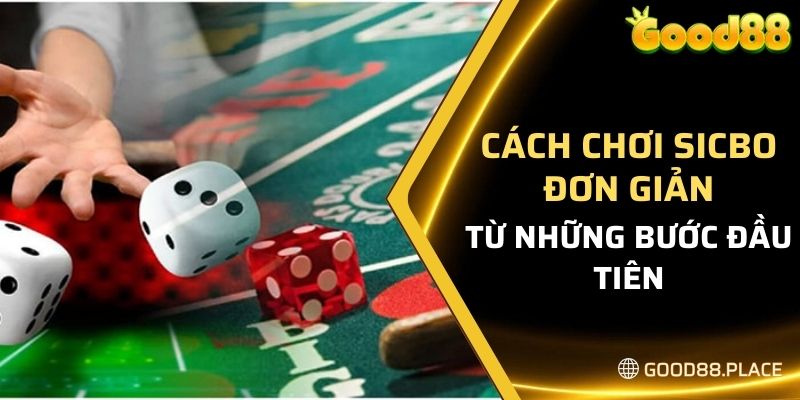 Cách chơi sicbo good88 đơn giản ngay từ những bước đầu tiên